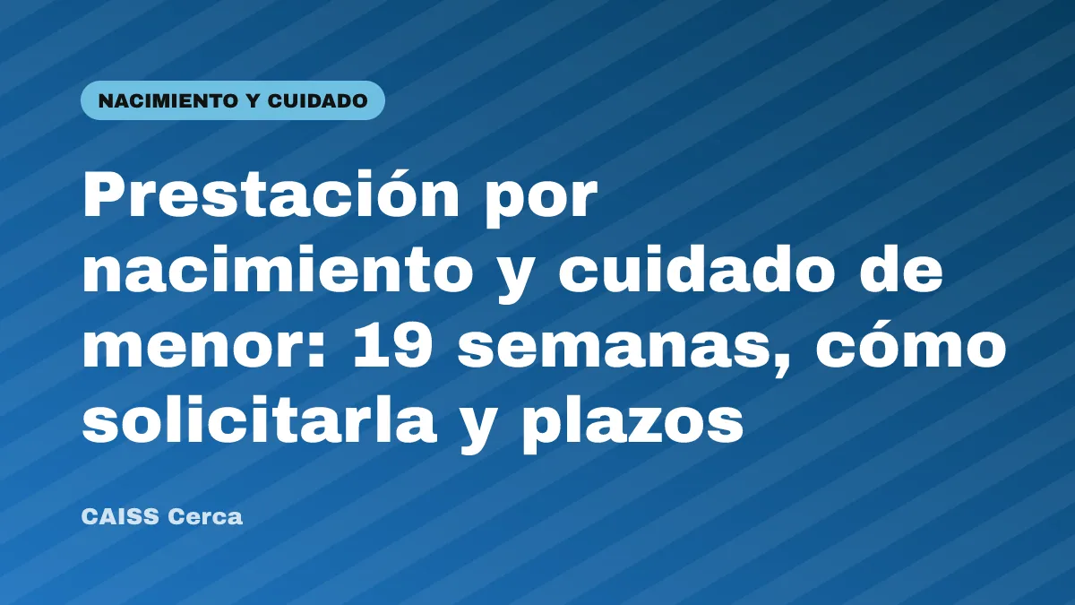 Prestación por nacimiento y cuidado de menor: 19 semanas, cómo solicitarla y plazos